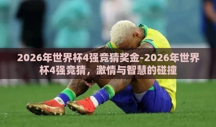 2026年世界杯4强竞猜奖金-2026年世界杯4强竞猜，激情与智慧的碰撞