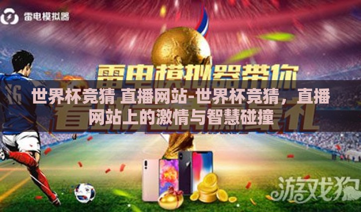 世界杯竞猜 直播网站-世界杯竞猜，直播网站上的激情与智慧碰撞