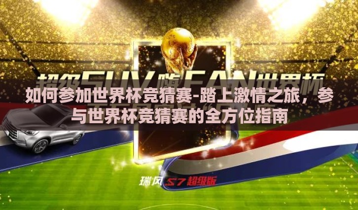 如何参加世界杯竞猜赛-踏上激情之旅，参与世界杯竞猜赛的全方位指南