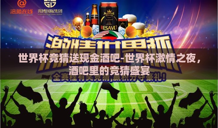 世界杯竞猜送现金酒吧-世界杯激情之夜，酒吧里的竞猜盛宴