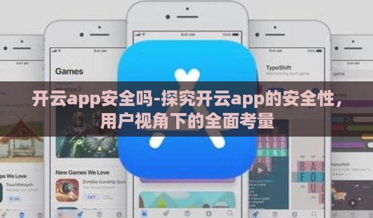 开云app安全吗-探究开云app的安全性,用户视角下的全面考量 开云app安全吗-探究开云app的安全性,用户视角下的全面考量