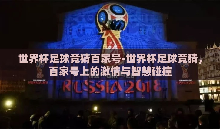 世界杯足球竞猜百家号-世界杯足球竞猜，百家号上的激情与智慧碰撞