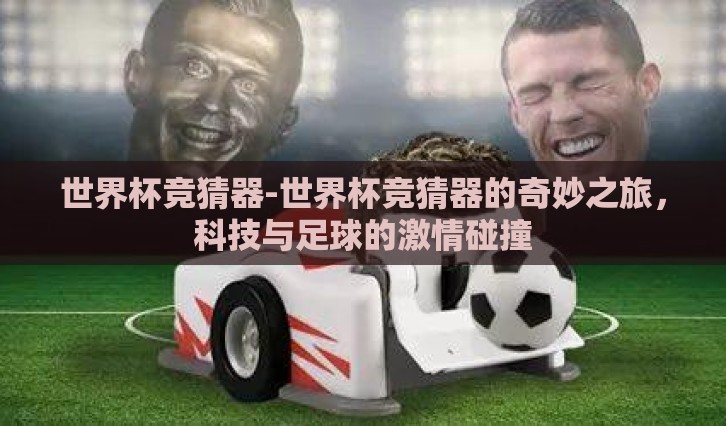 世界杯竞猜器-世界杯竞猜器的奇妙之旅,科技与足球的激情碰撞 世界杯竞猜器-世界杯竞猜器的奇妙之旅,科技与足球的激情碰撞