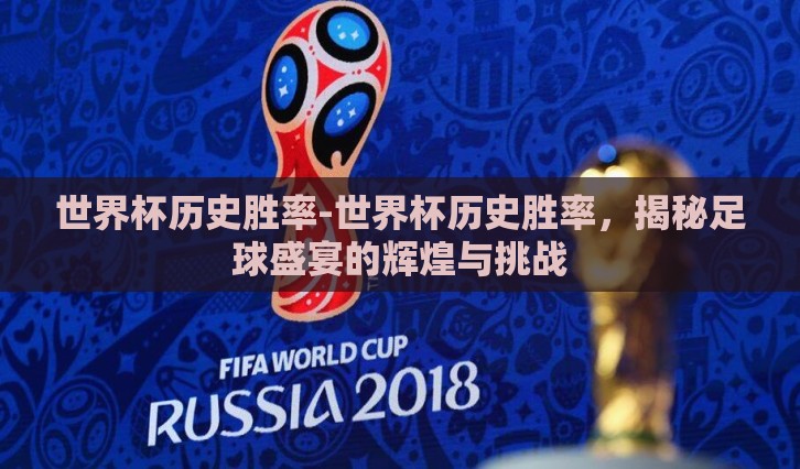 世界杯历史胜率-世界杯历史胜率，揭秘足球盛宴的辉煌与挑战