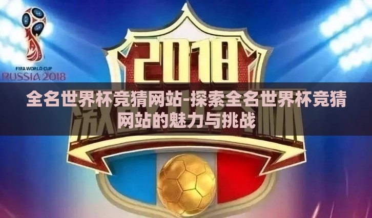 全名世界杯竞猜网站-探索全名世界杯竞猜网站的魅力与挑战