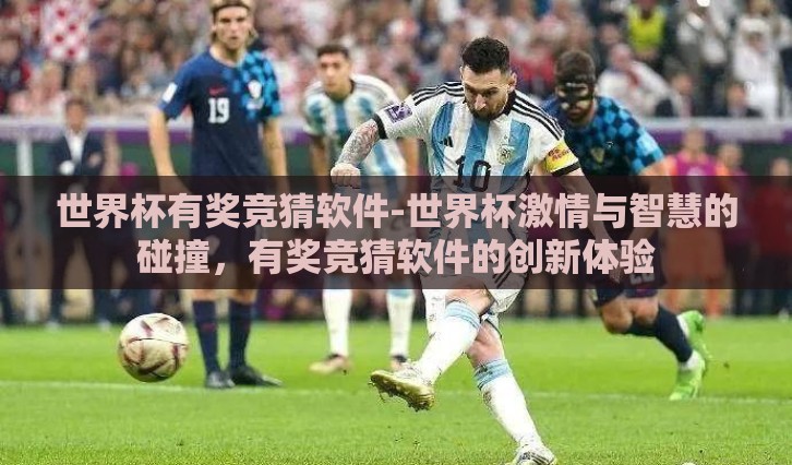 世界杯有奖竞猜软件-世界杯激情与智慧的碰撞,有奖竞猜软件的创新体验 世界杯有奖竞猜软件-世界杯激情与智慧的碰撞,有奖竞猜软件的创新体验