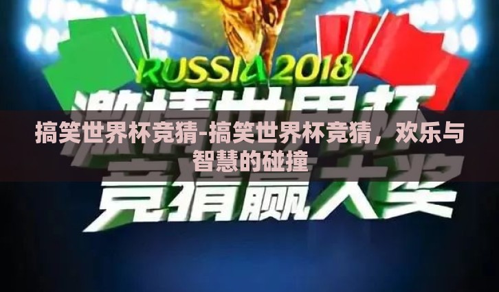 搞笑世界杯竞猜-搞笑世界杯竞猜,欢乐与智慧的碰撞 搞笑世界杯竞猜-搞笑世界杯竞猜,欢乐与智慧的碰撞