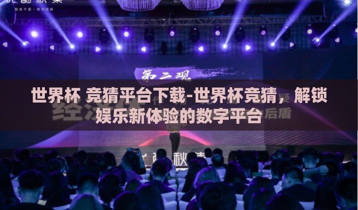世界杯 竞猜平台下载-世界杯竞猜，解锁娱乐新体验的数字平台