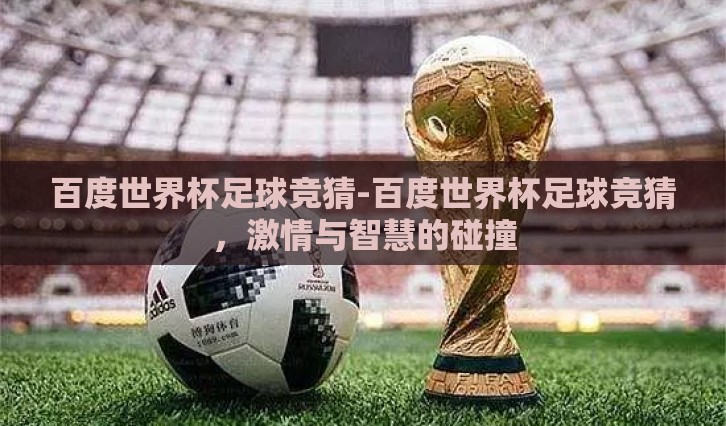 百度世界杯足球竞猜-百度世界杯足球竞猜,激情与智慧的碰撞 百度世界杯足球竞猜-百度世界杯足球竞猜,激情与智慧的碰撞