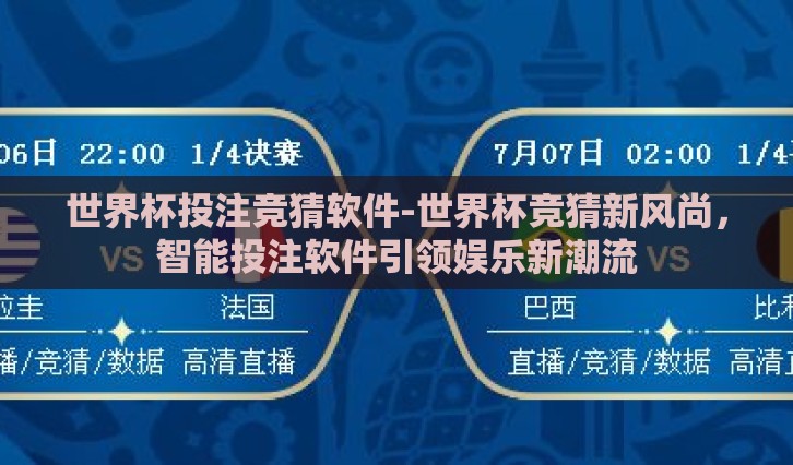 世界杯投注竞猜软件-世界杯竞猜新风尚,智能投注软件引领娱乐新潮流 世界杯投注竞猜软件-世界杯竞猜新风尚,智能投注软件引领娱乐新潮流
