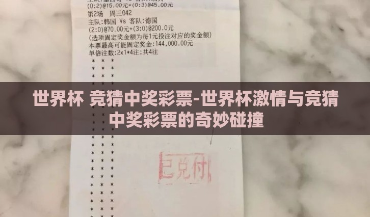 世界杯 竞猜中奖彩票-世界杯激情与竞猜中奖彩票的奇妙碰撞